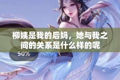 柳姨是我的后妈，她与我之间的关系是什么样的呢