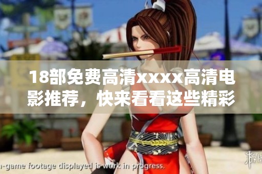 18部免费高清xxxx高清电影推荐，快来看看这些精彩的影片吧！