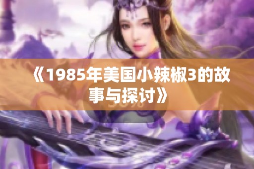 《1985年美国小辣椒3的故事与探讨》