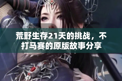 荒野生存21天的挑战，不打马赛的原版故事分享