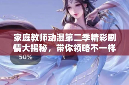 家庭教师动漫第二季精彩剧情大揭秘，带你领略不一样的故事发展与角色成长