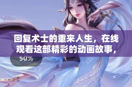 回复术士的重来人生，在线观看这部精彩的动画故事，了解更多内容！