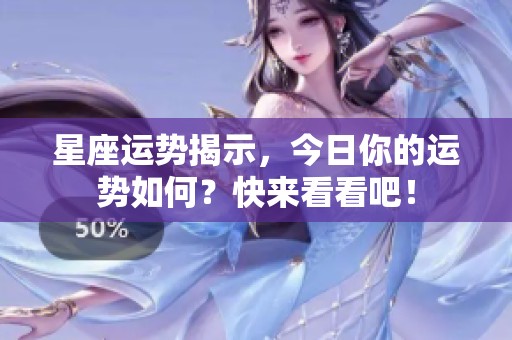 星座运势揭示，今日你的运势如何？快来看看吧！