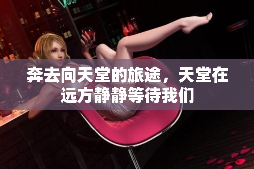 奔去向天堂的旅途，天堂在远方静静等待我们