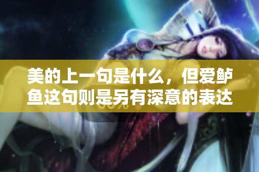 美的上一句是什么，但爱鲈鱼这句则是另有深意的表达