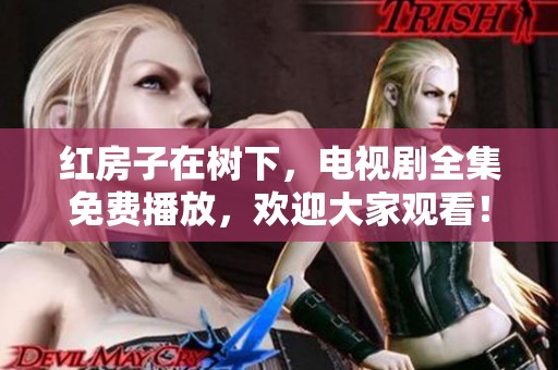 红房子在树下，电视剧全集免费播放，欢迎大家观看！