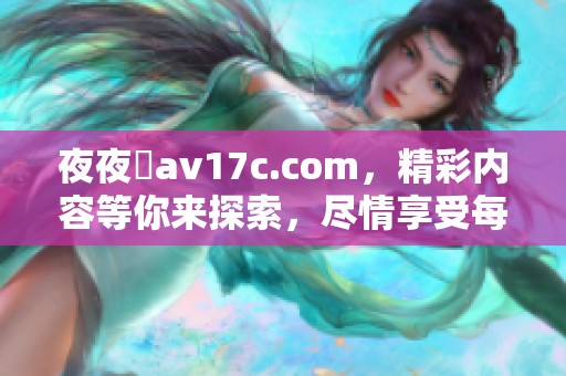 **魯**17c.com，精彩内容等你来探索，尽情享受每一个夜晚的魅力。