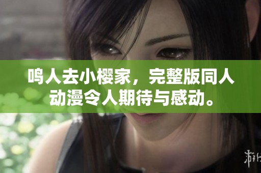 鸣人去小樱家，完整版同人动漫令人期待与感动。