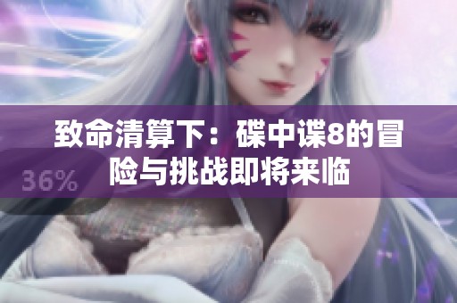 致命清算下：碟中谍8的冒险与挑战即将来临