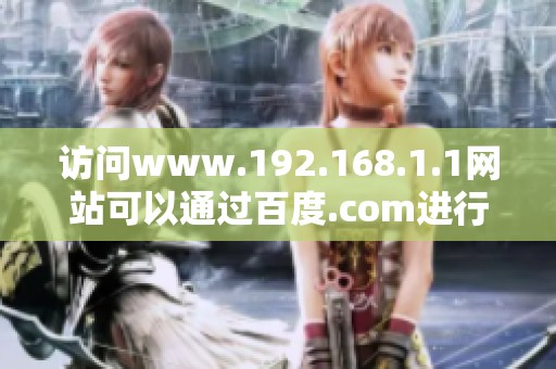 访问www.192.168.1.1网站可以通过百度.com进行查询和导航