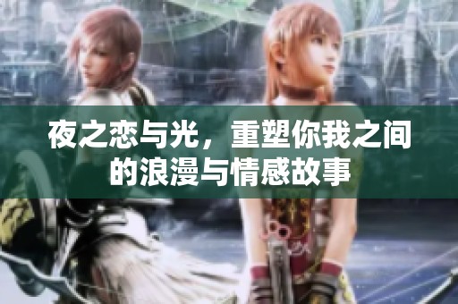夜之恋与光，重塑你我之间的浪漫与情感故事