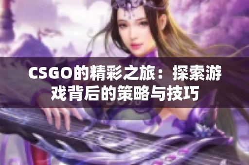 CSGO的精彩之旅：探索游戏背后的策略与技巧