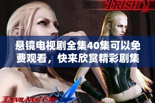 悬镜电视剧全集40集可以免费观看，快来欣赏精彩剧集吧