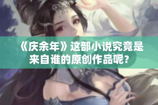 《庆余年》这部小说究竟是来自谁的原创作品呢？