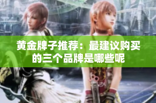 黄金牌子推荐：最建议购买的三个品牌是哪些呢