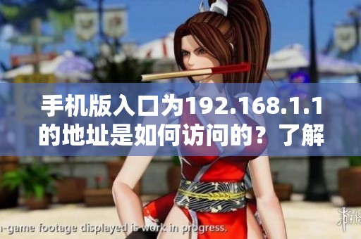 手机版入口为192.168.1.1的地址是如何访问的？了解步骤和注意事项！