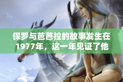 保罗与芭芭拉的故事发生在1977年，这一年见证了他们的奇妙旅程