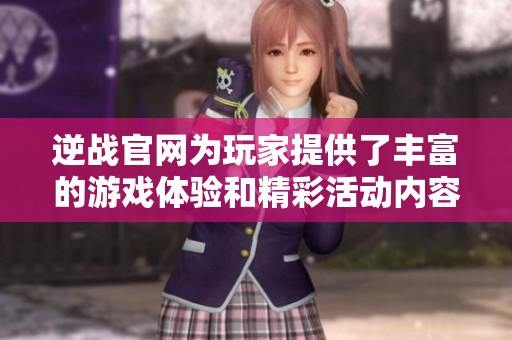 逆战官网为玩家提供了丰富的游戏体验和精彩活动内容