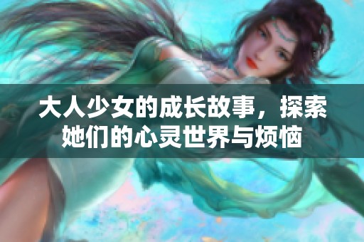 大人少女的成长故事，探索她们的心灵世界与烦恼