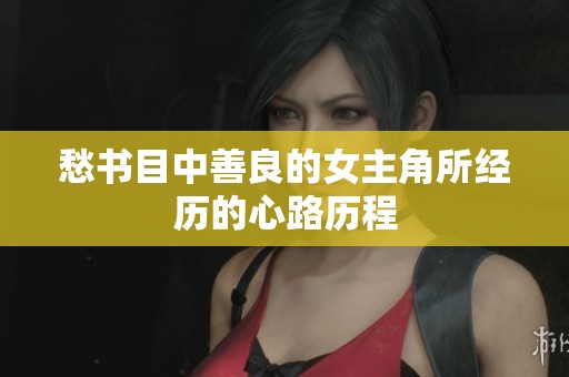 愁书目中善良的女主角所经历的心路历程