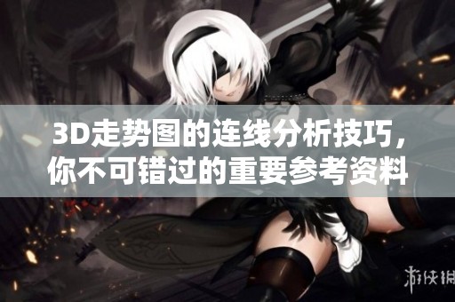3D走势图的连线分析技巧，你不可错过的重要参考资料