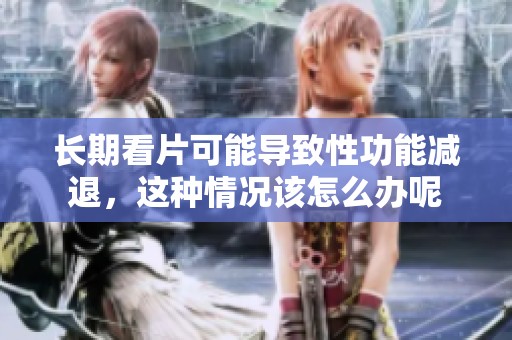 长期看片可能导致性功能减退，这种情况该怎么办呢
