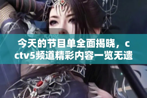今天的节目单全面揭晓，cctv5频道精彩内容一览无遗