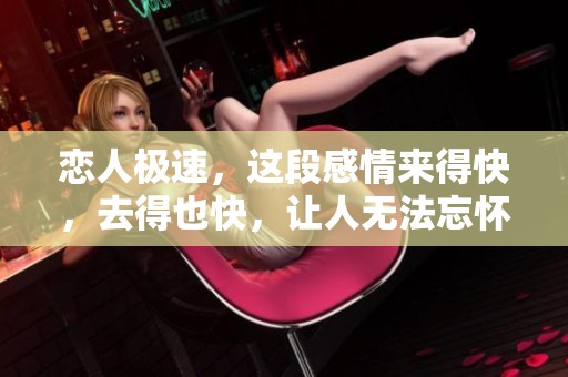 恋人极速，这段感情来得快，去得也快，让人无法忘怀的故事