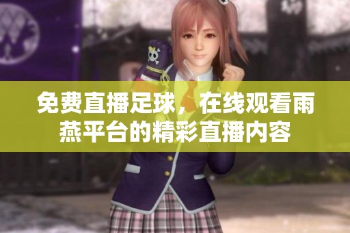 免费直播足球，在线观看雨燕平台的精彩直播内容