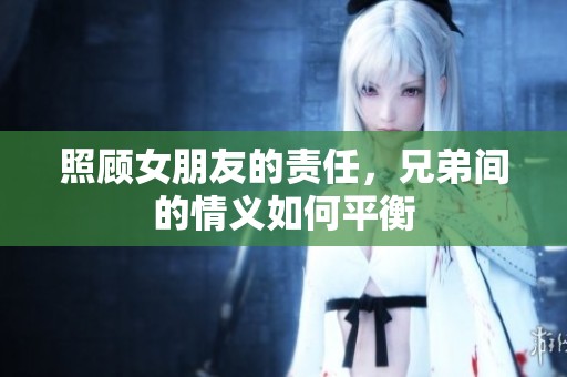 照顾女朋友的责任，兄弟间的情义如何平衡