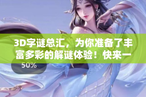 3D**总汇，为你准备了丰富多彩的解谜体验！快来一起挑战吧！