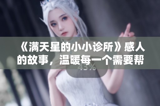 《满天星的小小诊所》感人的故事，温暖每一个需要帮助的人