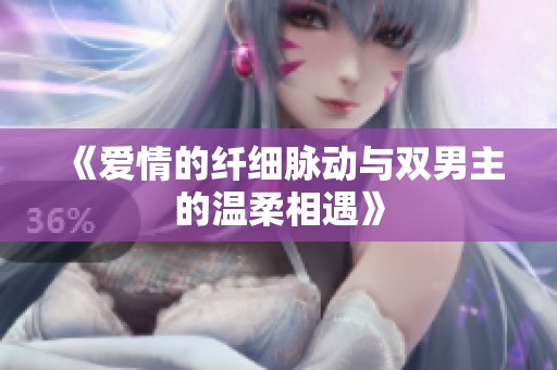《爱情的纤细脉动与双男主的温柔相遇》