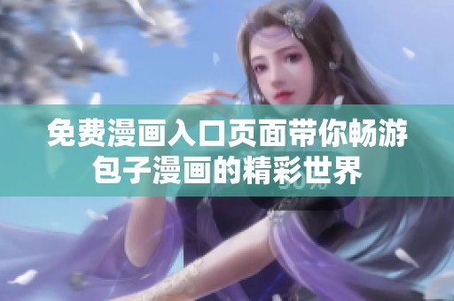 免费漫画入口页面带你畅游包子漫画的精彩世界