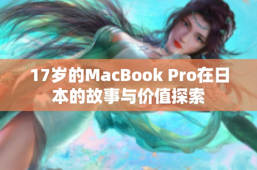 17岁的MacBook Pro在日本的故事与价值探索