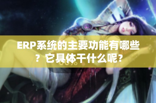 ERP系统的主要功能有哪些？它具体干什么呢？