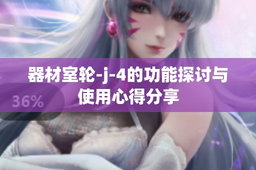 器材室轮-j-4的功能探讨与使用心得分享