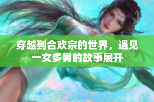 穿越到合欢宗的世界，遇见一女多男的故事展开