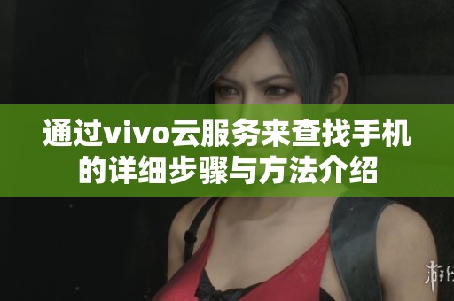 通过vivo云服务来查找手机的详细步骤与方法介绍