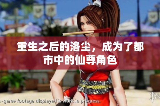 重生之后的洛尘，成为了都市中的仙尊角色