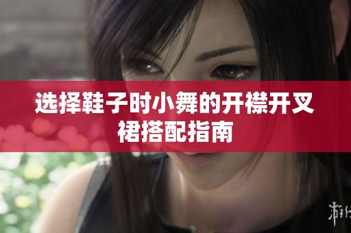 选择鞋子时小舞的开襟开叉裙搭配指南