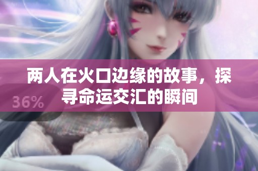 两人在火口边缘的故事，探寻命运交汇的瞬间
