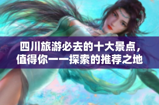 四川旅游必去的十大景点，值得你一一探索的推荐之地