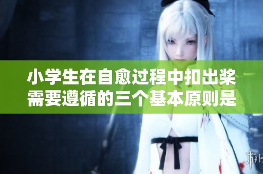 小学生在自愈过程中扣出桨需要遵循的三个基本原则是什么