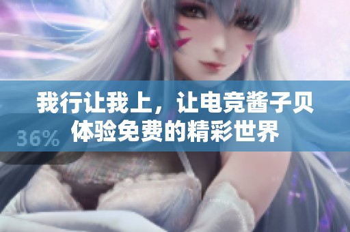 我行让我上，让电竞酱子贝体验免费的精彩世界