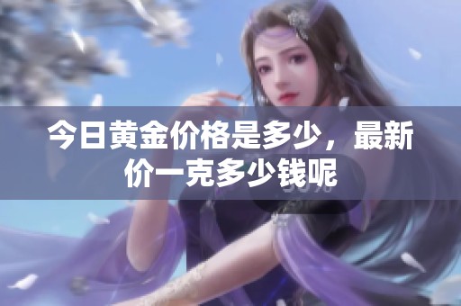 今日黄金价格是多少，最新价一克多少钱呢