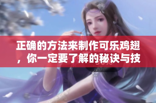 正确的方法来制作可乐鸡翅，你一定要了解的秘诀与技巧