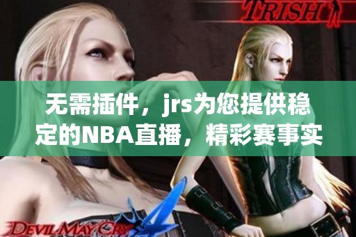 无需插件，jrs为您提供稳定的NBA直播，精彩赛事实时观看。