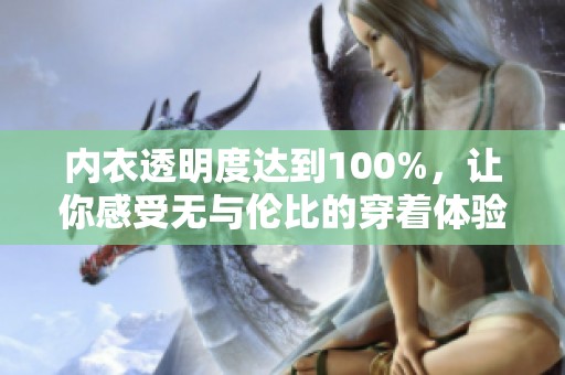 内衣透明度达到100%，让你感受无与伦比的穿着体验