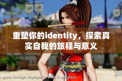 重塑你的identity，探索真实自我的旅程与意义